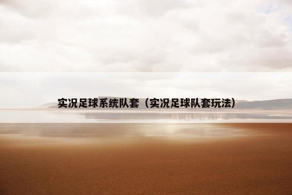 实况足球系统队套（实况足球队套玩法）