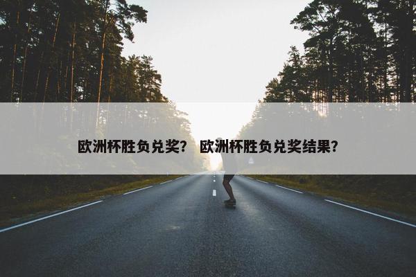 欧洲杯胜负兑奖？ 欧洲杯胜负兑奖结果？