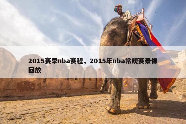 2015赛季nba赛程，2015年nba常规赛录像回放