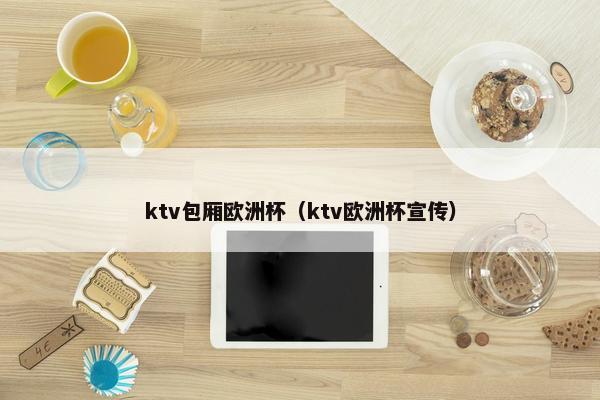 ktv包厢欧洲杯（ktv欧洲杯宣传）