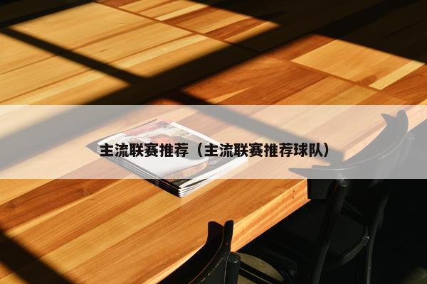 主流联赛推荐（主流联赛推荐球队）