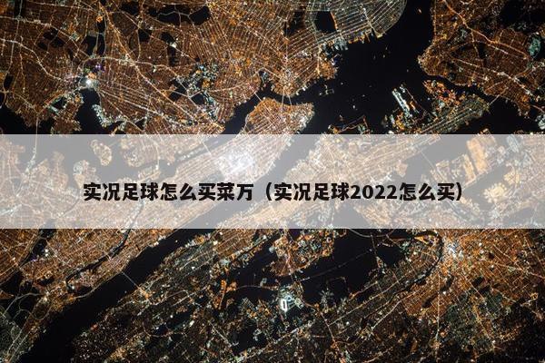 实况足球怎么买菜万（实况足球2022怎么买）