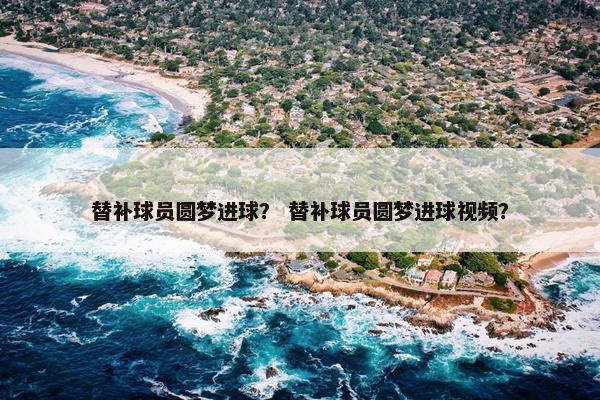 替补球员圆梦进球？ 替补球员圆梦进球视频？