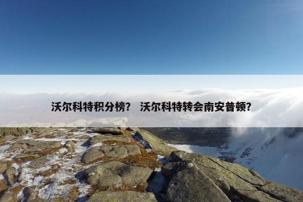 沃尔科特积分榜？ 沃尔科特转会南安普顿？