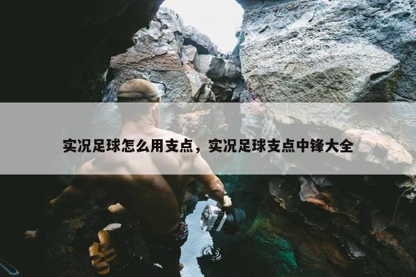 实况足球怎么用支点，实况足球支点中锋大全