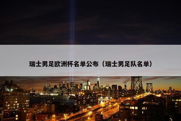 瑞士男足欧洲杯名单公布（瑞士男足队名单）