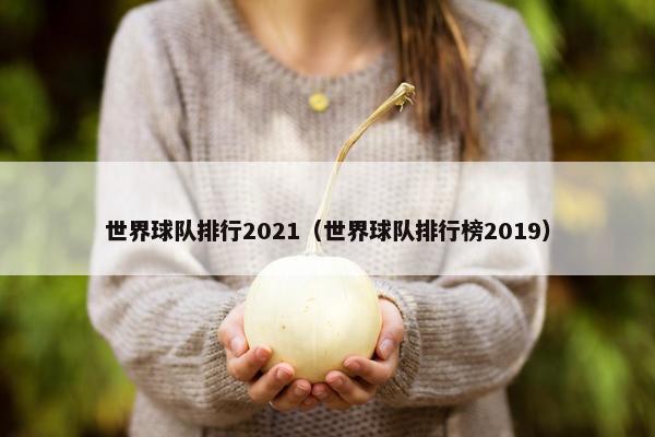 世界球队排行2021（世界球队排行榜2019）