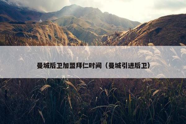 曼城后卫加盟拜仁时间（曼城引进后卫）