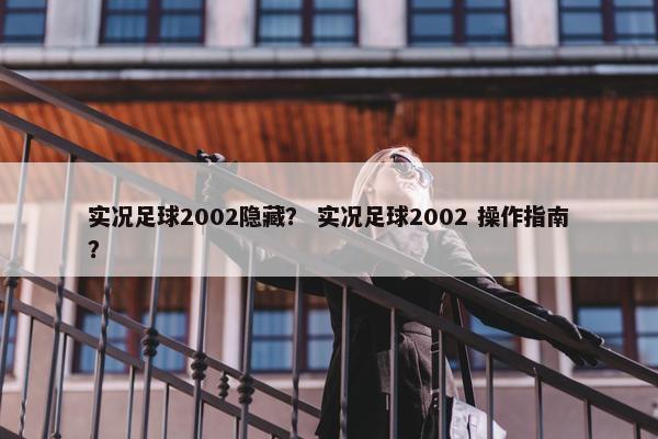 实况足球2002隐藏？ 实况足球2002 操作指南？