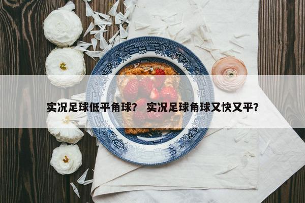 实况足球低平角球？ 实况足球角球又快又平？