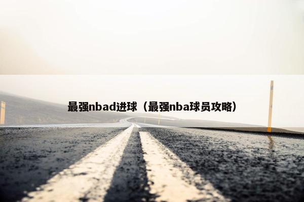 最强nbad进球（最强nba球员攻略）