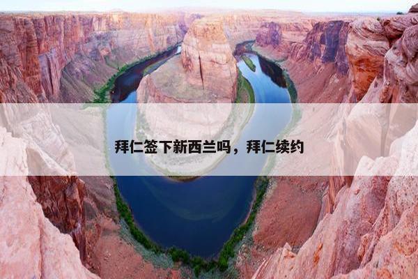 拜仁签下新西兰吗，拜仁续约