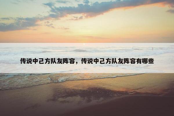 传说中己方队友阵容，传说中己方队友阵容有哪些