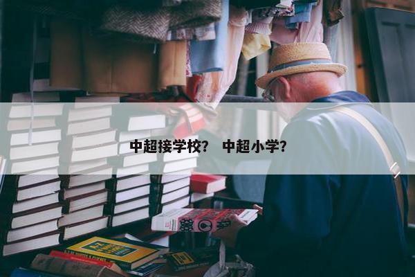 中超接学校？ 中超小学？