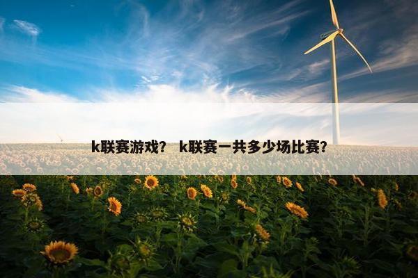 k联赛游戏？ k联赛一共多少场比赛？
