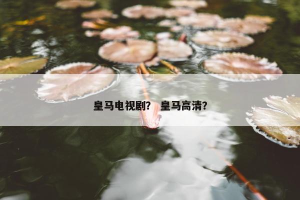 皇马电视剧？ 皇马高清？
