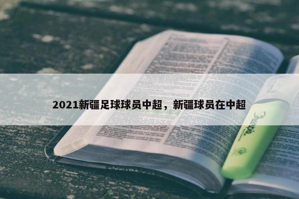 2021新疆足球球员中超，新疆球员在中超