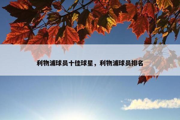 利物浦球员十佳球星，利物浦球员排名