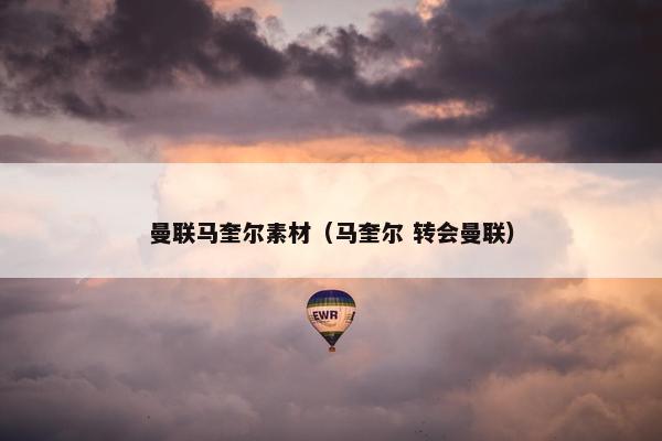 曼联马奎尔素材（马奎尔 转会曼联）