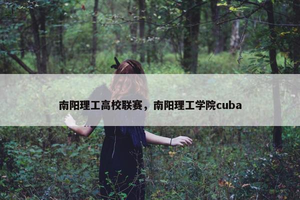 南阳理工高校联赛，南阳理工学院cuba