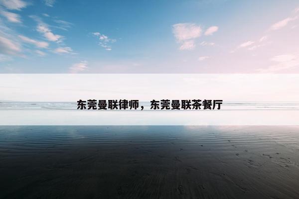 东莞曼联律师，东莞曼联茶餐厅