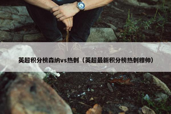 英超积分榜森纳vs热刺（英超最新积分榜热刺穆帅）