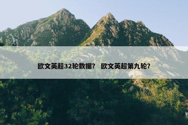 欧文英超32轮数据？ 欧文英超第九轮？