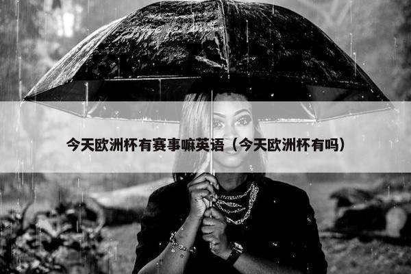 今天欧洲杯有赛事嘛英语（今天欧洲杯有吗）