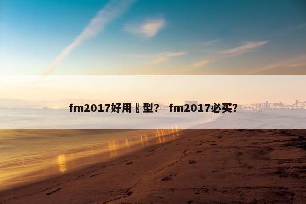 fm2017好用陣型？ fm2017必买？
