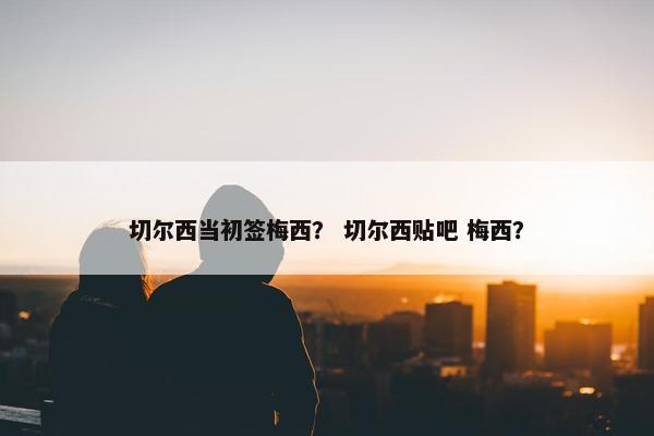 切尔西当初签梅西？ 切尔西贴吧 梅西？
