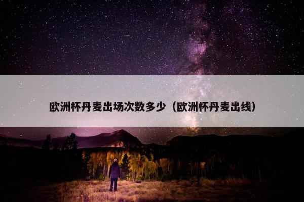 欧洲杯丹麦出场次数多少（欧洲杯丹麦出线）