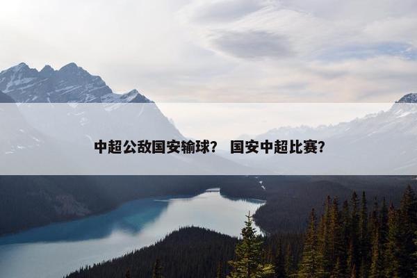 中超公敌国安输球？ 国安中超比赛？
