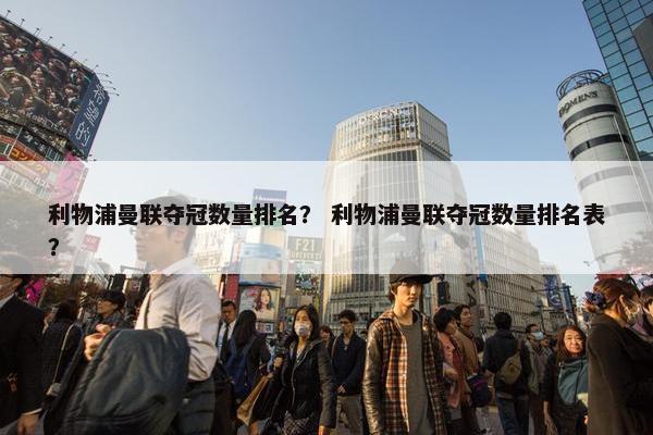 利物浦曼联夺冠数量排名？ 利物浦曼联夺冠数量排名表？