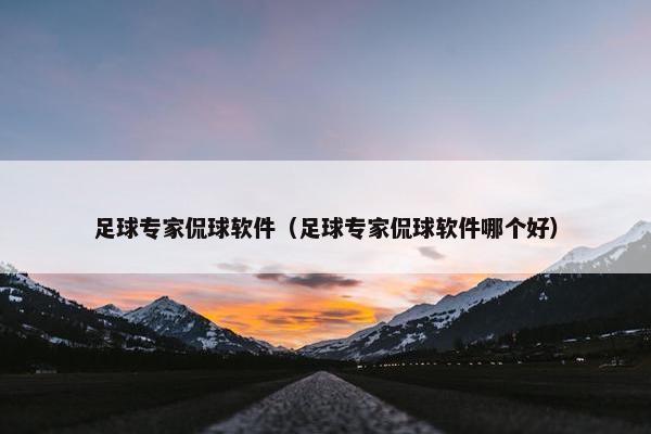 足球专家侃球软件（足球专家侃球软件哪个好）