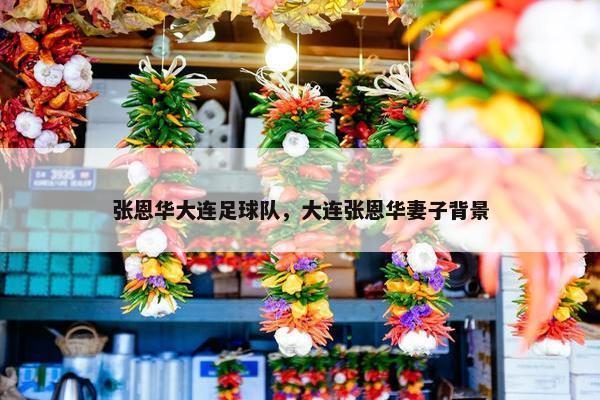 张恩华大连足球队，大连张恩华妻子背景