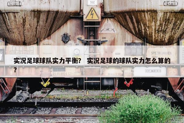 实况足球球队实力平衡？ 实况足球的球队实力怎么算的？