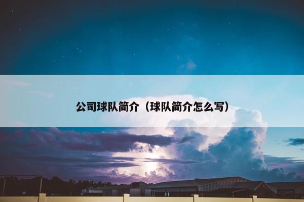 公司球队简介（球队简介怎么写）
