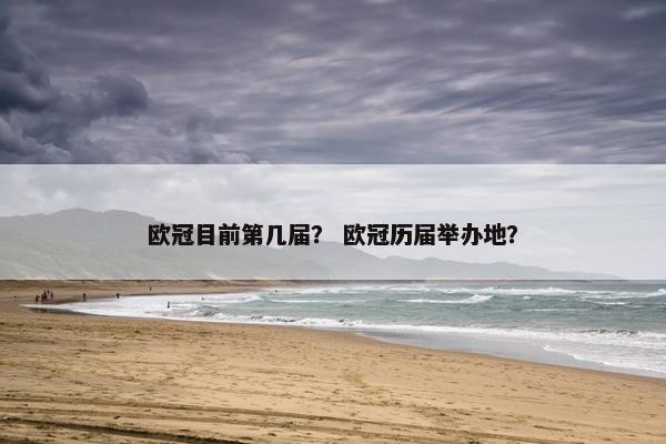 欧冠目前第几届？ 欧冠历届举办地？