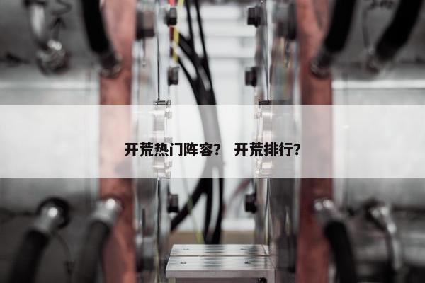 开荒热门阵容？ 开荒排行？