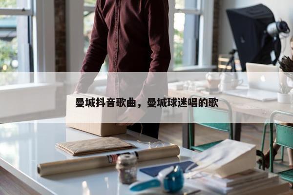 曼城抖音歌曲，曼城球迷唱的歌