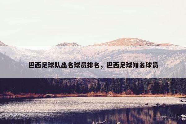 巴西足球队出名球员排名，巴西足球知名球员