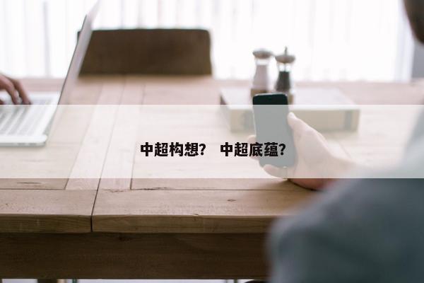 中超构想？ 中超底蕴？