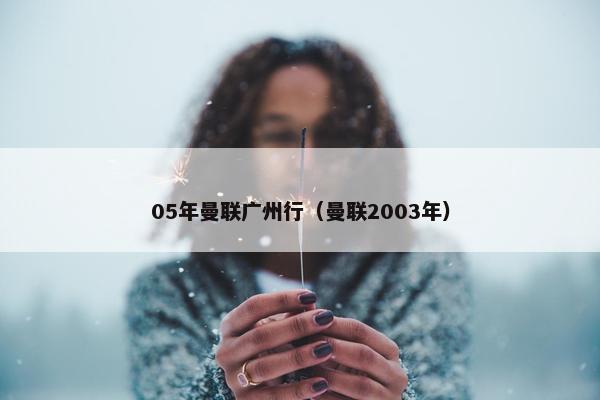 05年曼联广州行（曼联2003年）