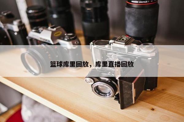 篮球库里回放，库里直播回放