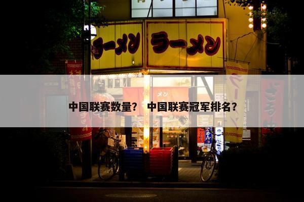 中国联赛数量？ 中国联赛冠军排名？