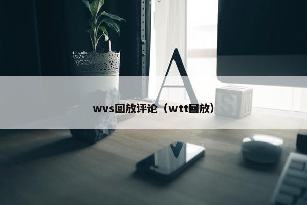 wvs回放评论（wtt回放）