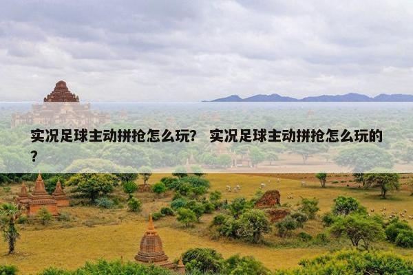 实况足球主动拼抢怎么玩？ 实况足球主动拼抢怎么玩的？
