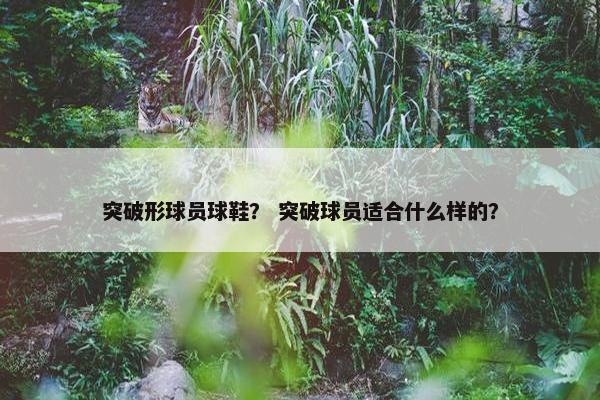 突破形球员球鞋？ 突破球员适合什么样的？