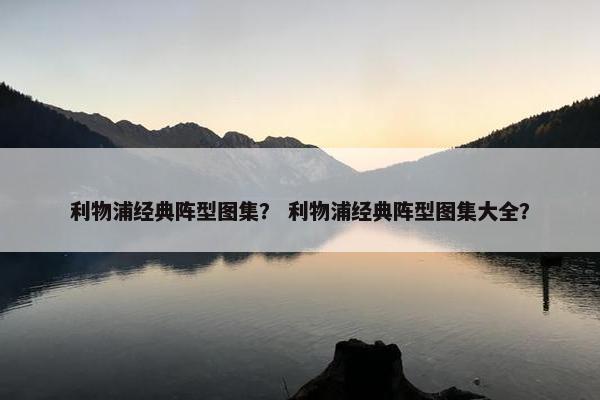 利物浦经典阵型图集？ 利物浦经典阵型图集大全？