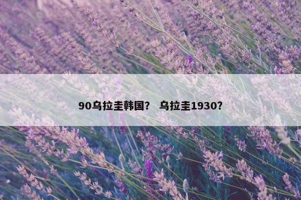 90乌拉圭韩国？ 乌拉圭1930？